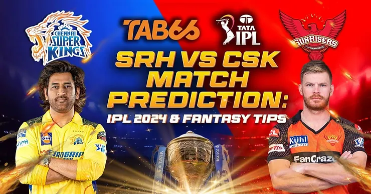 SRH vs CSK Match Prediction IPL 2024 | Match Prediction, Dream11 Team, Fantasy Tips