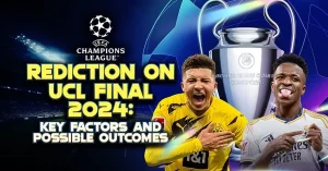 Prediction on UCL Final 2024: Key Factors and Possible Outcomes